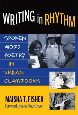 Writing in rhythm : spoken word poetry in urban classrooms