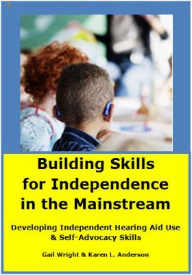 Building skills for independence in the mainstream : a guide to developing student independence with hearing devices and self-advocacy skills
