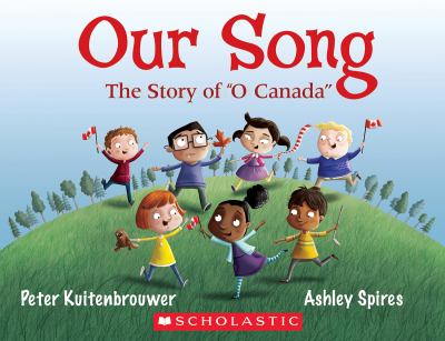 Our song : the story of O Canada, the Canadian national anthem
