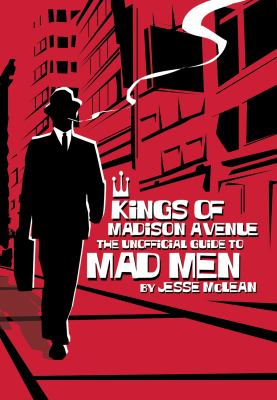 Kings of Madison Avenue : the unofficial guide to Mad men