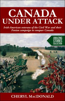 Canada under attack : Irish-American veterans of the Civil War and their Fenian campaign to conquer Canada