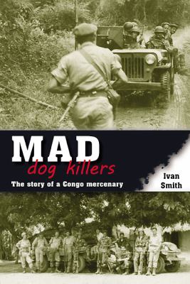 Mad dog killers : the story of a Congo mercenary