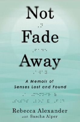 Not fade away : a memoir of senses lost and found