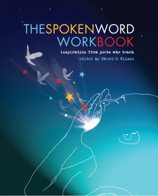 The spoken word workbook : inspiration from poets who teach