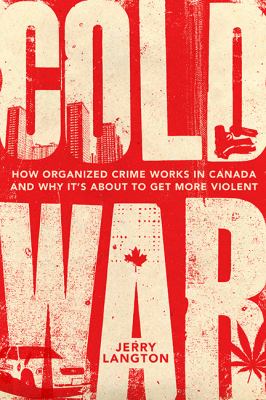 Cold war : how organized crime works in Canada and why it's just about to get more violent