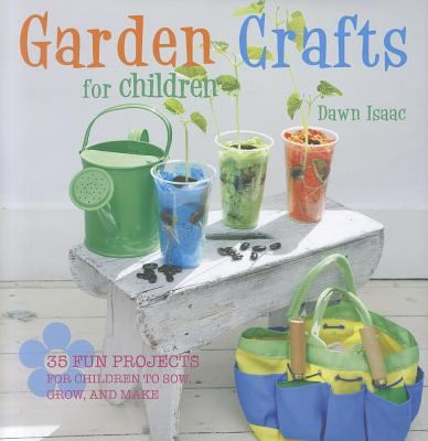 Garden crafts for children : 35 fun projects for children to sow, grow, and make