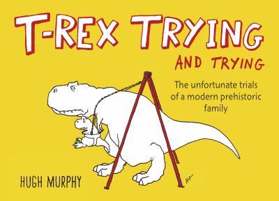 T-rex trying and trying ... : the unfortunate trials of a modern prehistoric family