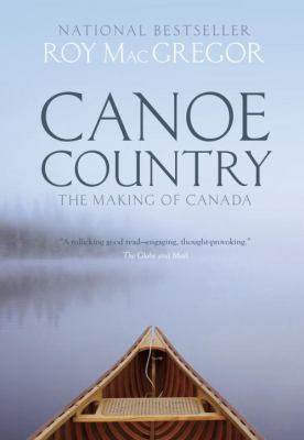 Canoe country : the making of Canada