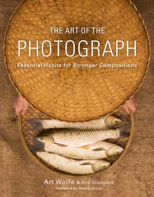 The art of the photograph : essential habits for stronger compositions