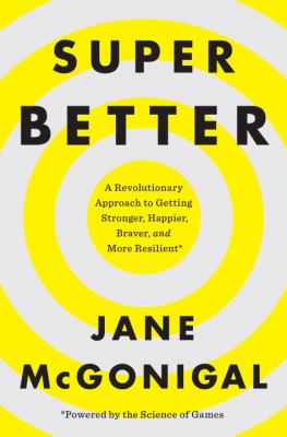 SuperBetter : a revolutionary approach to getting stronger, happier, braver and more resilient--powered by the science of games