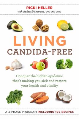 Living candida-free : 100 recipes and a 3-stage program to restore your health and vitality