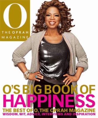 O's big book of happiness : the best of O, the Oprah magazine : wisdom, wit, advice, interviews, and inspiration