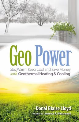 Geo power : stay warm, keep cool and save money with geothermal heating & cooling