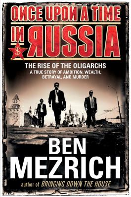 Once upon a time in Russia : the rise of the oligarchs : a true story of ambition, wealth, betrayal, and murder