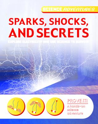 Sparks, shocks, and secrets : explore electricity and use science to survive