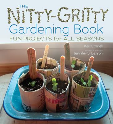 The nitty-gritty gardening book : fun projects for all seasons