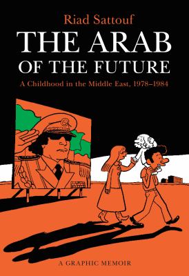 The Arab of the future : a childhood in the Middle East, 1978-1984 : a graphic memoir