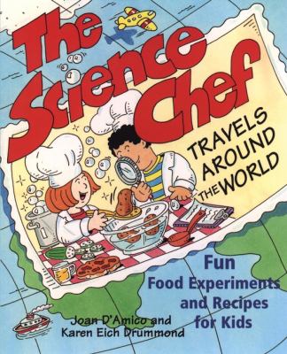 The science chef travels around the world : fun food experiments and recipes for kids