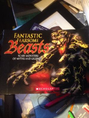 Fantastic fearsome beasts : scary monsters of myths and legends