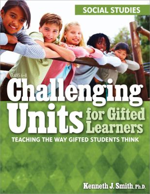 Challenging units for gifted learners : teaching the way gifted students think : social studies