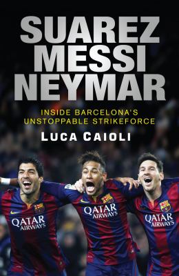 Suarez, Messi, Neymar : inside Barcelona's unstoppable new strikeforce