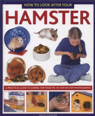 How to look after your hamster : a practical guide to caring for your pet, in step-by-step photographs