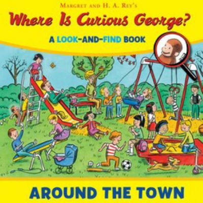 Margret and H.A. Rey's where is Curious George? : around the town :  a look-and-find book