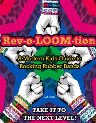 Rev-o-loom-tion : a modern kids' guide to rocking rubber bands