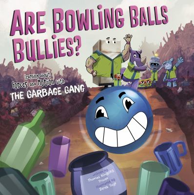 Are bowling balls bullies? : learning about forces and motion with the Garbage Gang