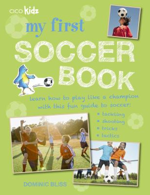 My first soccer book : learn how to play like a champion with this fun guide to soccer : tackling, shooting, tricks, tactics