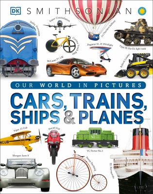 Cars, trains, ships & planes : a visual encyclopedia of every vehicle