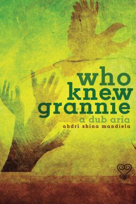 Who knew Grannie : a dub aria in several movements signifying on family ties vested in a generation of cousins each attempting to hold on to themselves all the while celebrating/mourning/transporting/grasping/saying so long Grannie/forever/in their hearts--