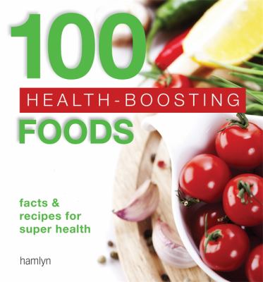 100 health-boosting foods : facts and recipes for super health