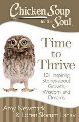 Chicken soup for the soul : time to thrive : 101 inspiring stories about growth, wisdom, and dreams