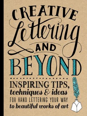 Creative lettering and beyond : inspiring tips, techniques, and ideas for hand-lettering your way to beautiful works of art