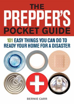 The prepper's pocket guide : 101 easy things you can do to ready your home for a disaster