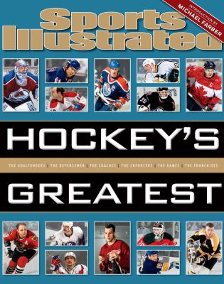 Hockey's greatest : the goaltenders, the defensemen, the coaches, the enforcers, the games, the franchises