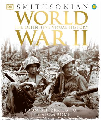 World War II : the definitive visual history : from Blitzkrieg to the atom bomb