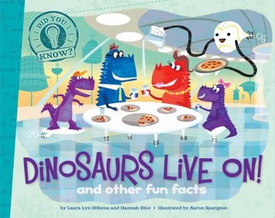 Dinosaurs live on! and other fun facts