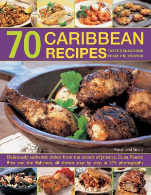 70 Caribbean recipes : taste sensations from the tropics : deliciously authentic dishes from the islands of Jamaica, Cuba, Puerto Rico and the Bahamas, all shown step by step in 275 photographs