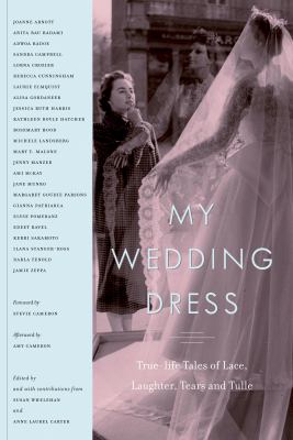 My wedding dress : true-life tales of lace, laughter, tears and tulle