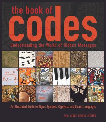 The book of codes : understanding the world of hidden messages : an illustrated guide to signs, symbols, ciphers, and secret languages