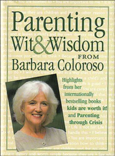 Parenting wit & wisdom from Barbara Coloroso : highlights from her internationally bestselling books, Kids are worth it! and Parenting through crisis.
