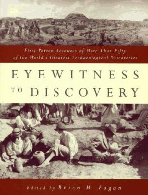 Eyewitness to discovery : first-person accounts of more than fifty of the world's greatest archaeological discoveries