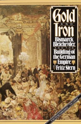 Gold and iron : Bismarck, Bleichrder, and the building of the German Empire