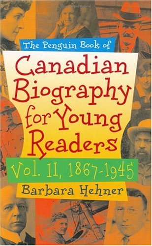The Penguin book of Canadian biography for young readers. Volume II., 1867-1945 /