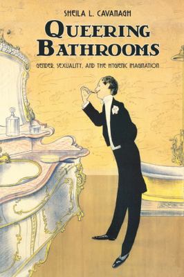 Queering bathrooms : gender, sexuality, and the hygienic imagination