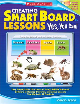 Creating smart board lessons: yes, you can! : easy step-by-step directions for using SMART notebook software to develop powerful, interactive lessons that motivate all students