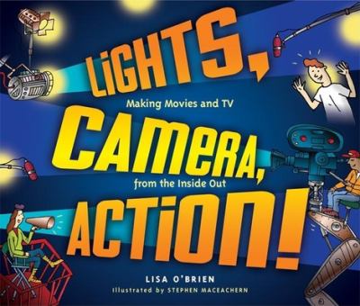 Lights, camera, action! : making movies and TV from the inside out