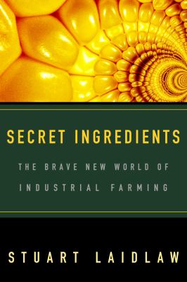 Secret ingredients : the brave new world of industrial farming
